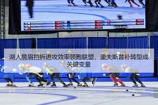 湖人詹眉挡拆进攻效率领跑联盟，里夫斯替补转型成关键变量